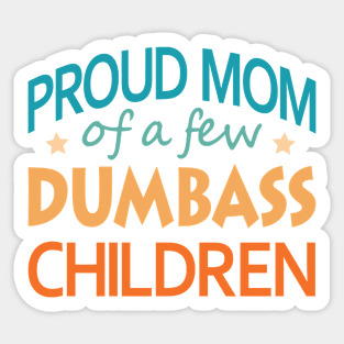 Proud Mom of a few Dumbass Children Sticker
